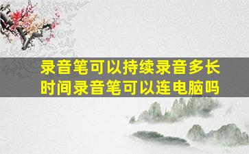 录音笔可以持续录音多长时间录音笔可以连电脑吗