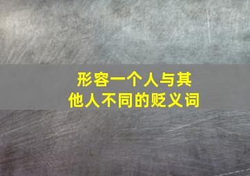 形容一个人与其他人不同的贬义词