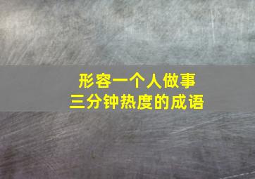 形容一个人做事三分钟热度的成语