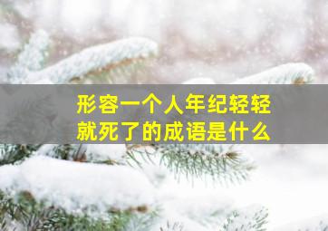 形容一个人年纪轻轻就死了的成语是什么