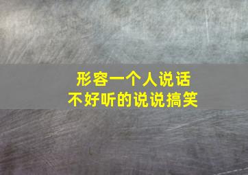 形容一个人说话不好听的说说搞笑