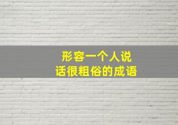 形容一个人说话很粗俗的成语