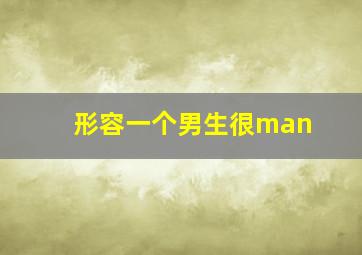 形容一个男生很man