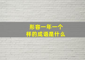 形容一年一个样的成语是什么