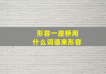 形容一座桥用什么词语来形容