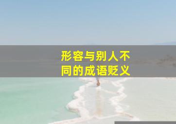 形容与别人不同的成语贬义