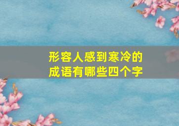 形容人感到寒冷的成语有哪些四个字