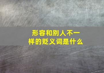 形容和别人不一样的贬义词是什么