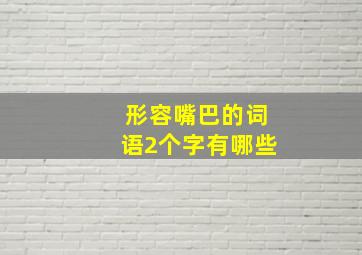 形容嘴巴的词语2个字有哪些