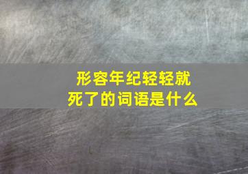 形容年纪轻轻就死了的词语是什么