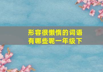 形容很懒惰的词语有哪些呢一年级下