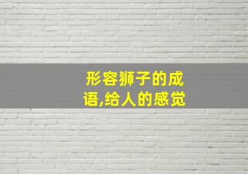 形容狮子的成语,给人的感觉