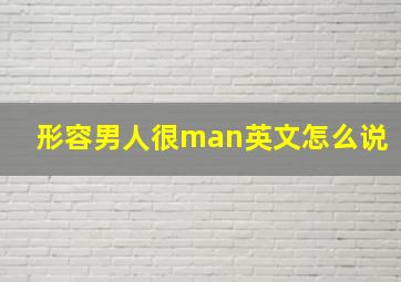 形容男人很man英文怎么说