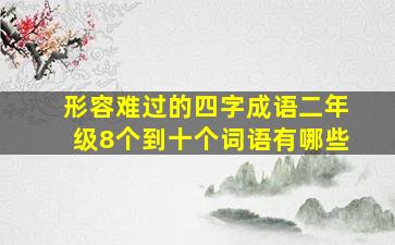 形容难过的四字成语二年级8个到十个词语有哪些