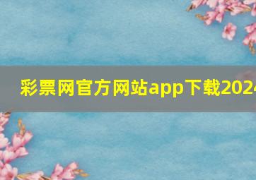 彩票网官方网站app下载2024