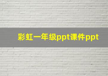 彩虹一年级ppt课件ppt