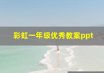 彩虹一年级优秀教案ppt