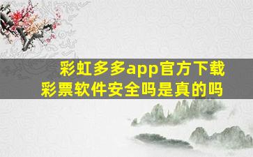 彩虹多多app官方下载彩票软件安全吗是真的吗