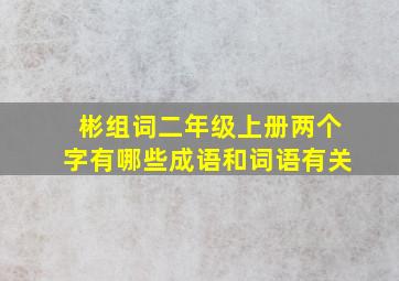 彬组词二年级上册两个字有哪些成语和词语有关