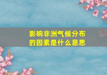 影响非洲气候分布的因素是什么意思