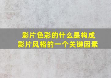 影片色彩的什么是构成影片风格的一个关键因素