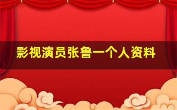 影视演员张鲁一个人资料