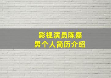 影视演员陈嘉男个人简历介绍