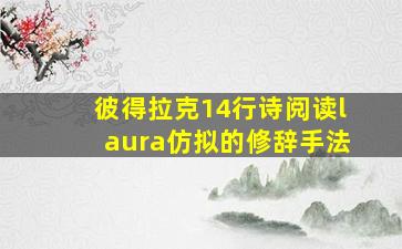 彼得拉克14行诗阅读laura仿拟的修辞手法