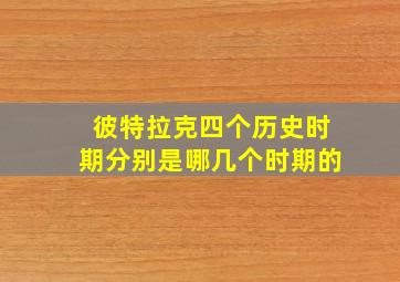 彼特拉克四个历史时期分别是哪几个时期的