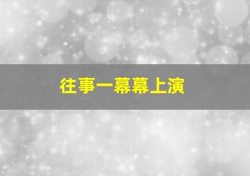 往事一幕幕上演