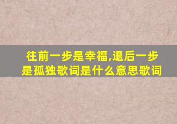 往前一步是幸福,退后一步是孤独歌词是什么意思歌词