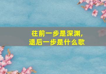 往前一步是深渊,退后一步是什么歌