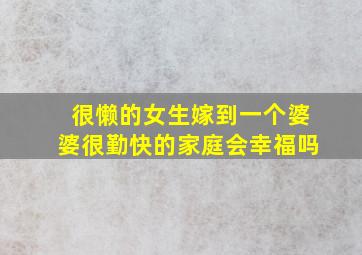 很懒的女生嫁到一个婆婆很勤快的家庭会幸福吗