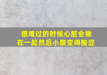 很难过的时候心脏会揪在一起然后小腹变得酸涩