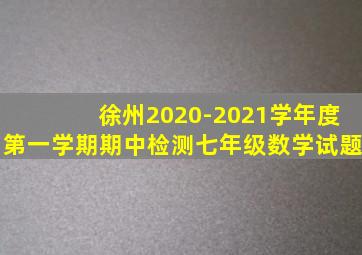 徐州2020-2021学年度第一学期期中检测七年级数学试题