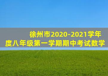 徐州市2020-2021学年度八年级第一学期期中考试数学