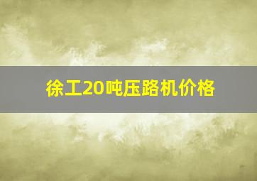 徐工20吨压路机价格