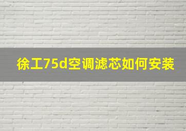 徐工75d空调滤芯如何安装