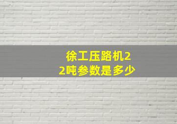 徐工压路机22吨参数是多少