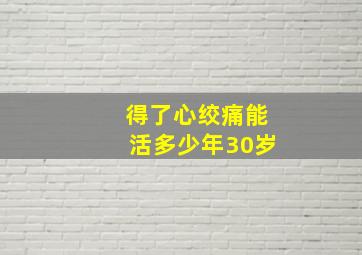 得了心绞痛能活多少年30岁