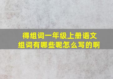 得组词一年级上册语文组词有哪些呢怎么写的啊