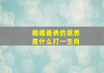 循循善诱的意思是什么打一生肖