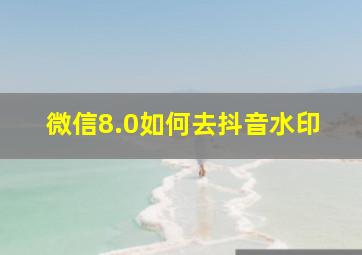 微信8.0如何去抖音水印