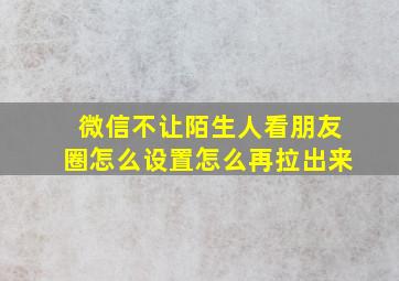 微信不让陌生人看朋友圈怎么设置怎么再拉出来