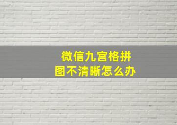 微信九宫格拼图不清晰怎么办