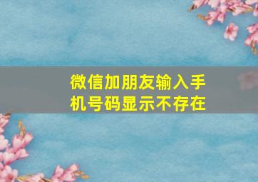 微信加朋友输入手机号码显示不存在