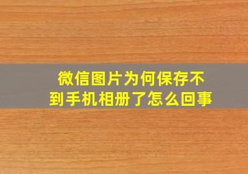 微信图片为何保存不到手机相册了怎么回事