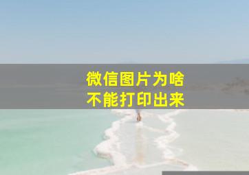 微信图片为啥不能打印出来