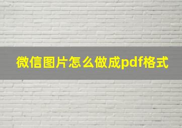 微信图片怎么做成pdf格式