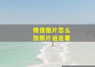 微信图片怎么加照片进去看